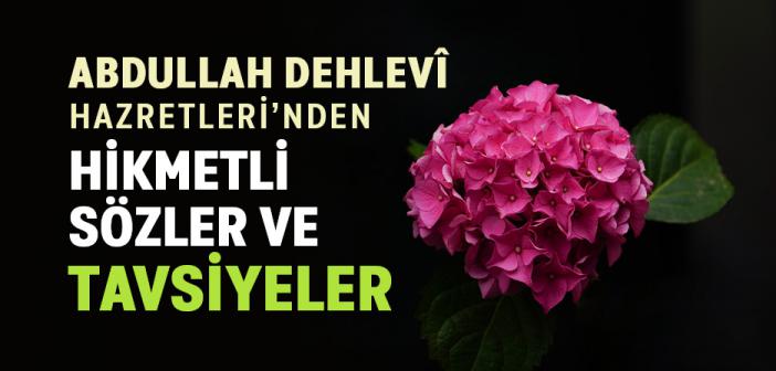 Abdullah Dehlevî -rahmetullâhi aleyh- Hazretleri’nden Hikmetli Sözler ve Tavsiyeler