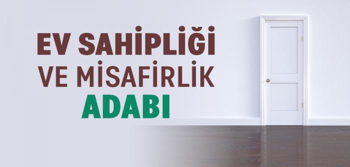 Ev Sahipliği ve Misafirlik Âdabı Nasıl Olmalıdır?