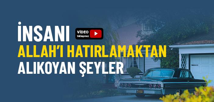 İnsanı Allah’ı Hatırlamaktan Alıkoyan Şeyler