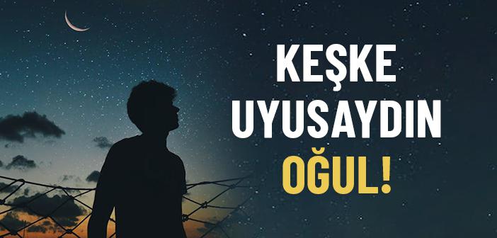 Keşke Uyusaydın Oğul!