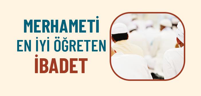 Merhameti En İyi Öğreten İbadet