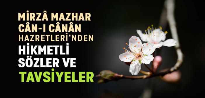 Mirzâ Mazhar Cân-ı Cânân -rahmetullâhi aleyh- Hazretleri’nden Hikmetli Sözler ve Tavsiyeler