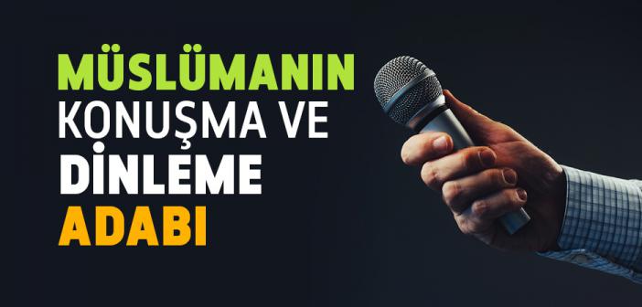 Müslümanın Konuşma ve Dinleme Adabı Nasıl Olmalıdır?