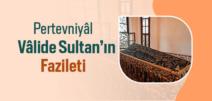 Pertevniyâl Vâlide Sultan’ın Fazileti