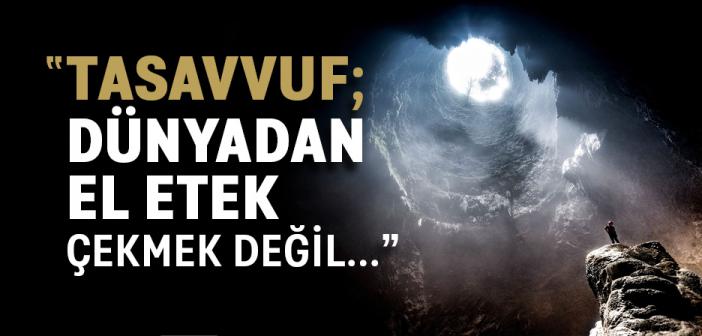 Tasavvuf Dünyadan El Etek Çekmek Değildir