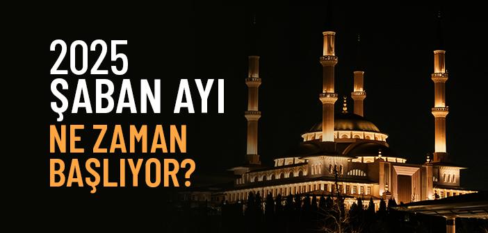 2025 Şaban Ayı Ne Zaman?