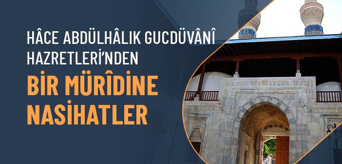 Abdülhâlık Gucdüvânî Hazretleri’nden Bir Mürîdine Nasihatler