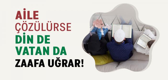Aile Çözülürse Din De Vatan Da Zaafa Uğrar!