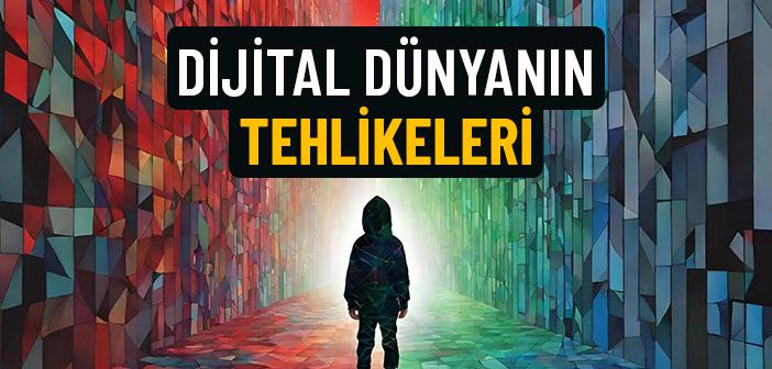 Dijital Dünyanın Tehlikeleri