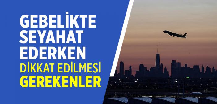 Gebelikte Seyahat Yapılır mı?