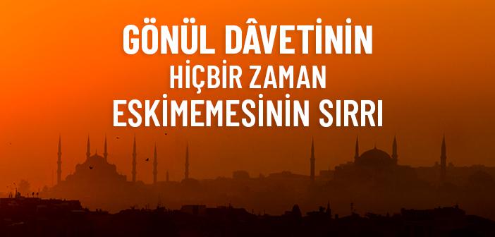 Gönül Dâvetinin Hiçbir Zaman Eskimemesinin Sırrı