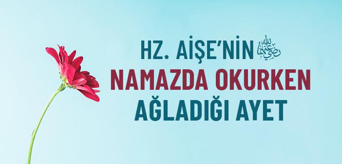 Hz. Aişe’nin (r.anha) Namazda Okurken Ağladığı Ayet