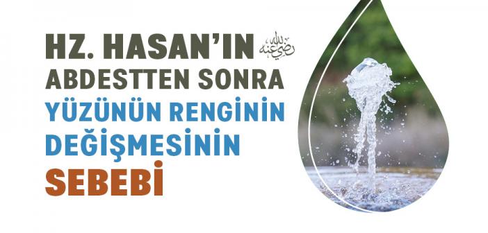 Hz. Hasan’ın ra.) Yüzünün Rengi Abdestten Sonra Neden Değişirdi?