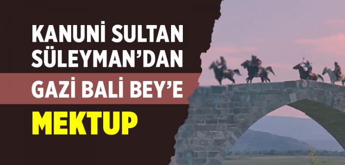 Kanuni Sultan Süleyman’ın Gazi Bali Bey’e Mektubu