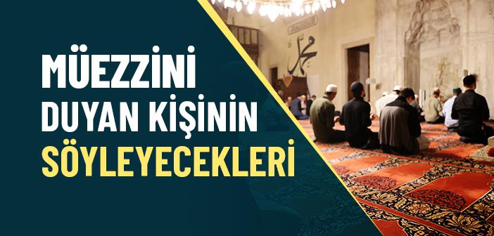 Müezzini Duyan Kişinin Söyleyecekleri ile İlgili Hadisler