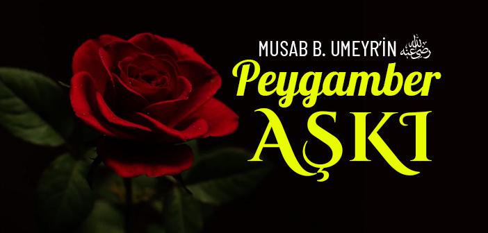 Musab Bin Umeyr’in (ra.) Peygamber Aşkı