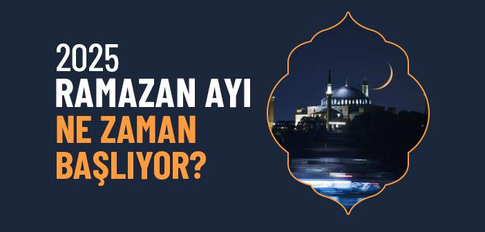 2025 Ramazan Ayı Ne Zaman?