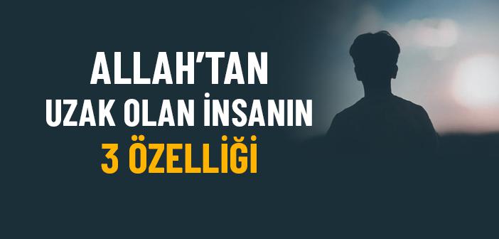 Allah’tan Uzak Olan İnsanın 3 Vasfı