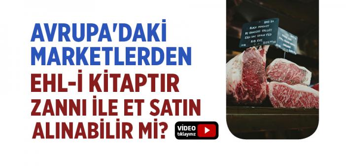 Avrupa'daki Marketlerden Ehl-i Kitaptır Zannı İle Et Satın Alınabilir mi?