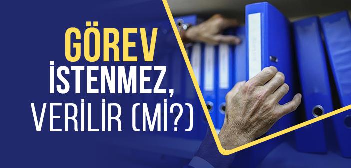 Görev İstenmez, Verilir