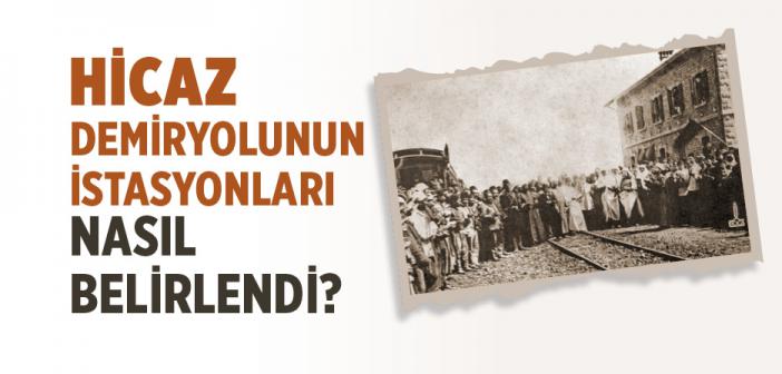 Hicaz Demiryolunun İstasyonları Nasıl Belirlendi?