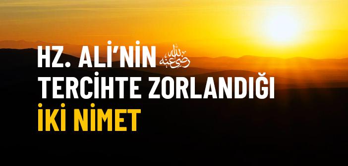 Hz. Ali’nin (ra.) Tercihte Zorlandığı İki Nimet