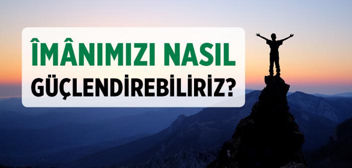 İmanımızı Nasıl Güçlendirebiliriz?