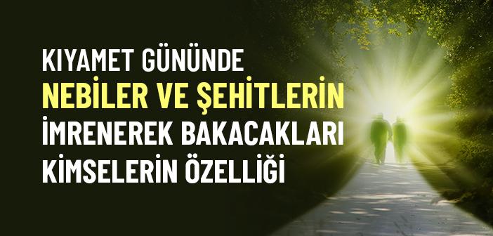 Kıyamet Gününde Nebiler ve Şehitlerin İmrenerek Bakacakları Kimselerin Özelliği