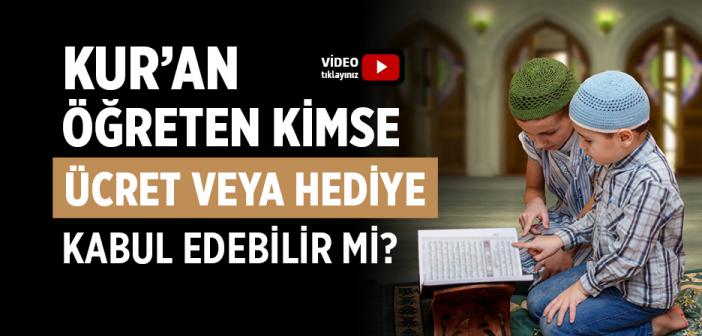 Kur’an Öğreten Kimse Ücret veya Hediye Kabul Edebilir mi?
