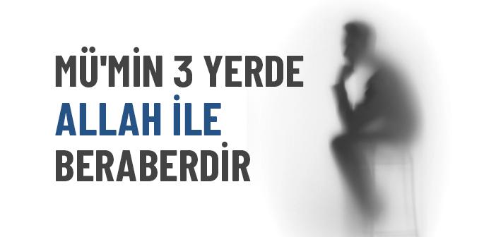 Mü’min, Üç Yerde Allah ile Halvet Hâlindedir