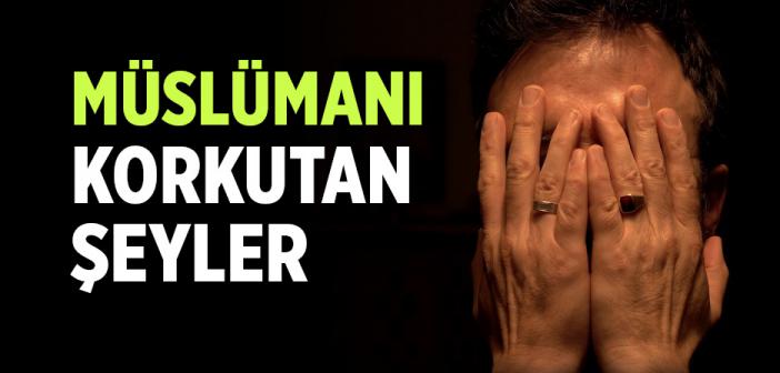 Müslümanı Korkutan Şeyler