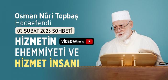 Osman Nuri Topbaş Hocaefendi 03 Şubat 2025 Sohbeti - "Hizmet Nedir? Hizmetin Ehemmiyeti ve Hizmet İnsanı"
