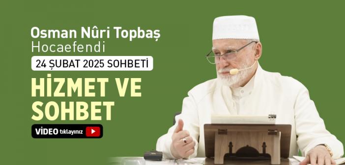 Osman Nuri Topbaş Hocaefendi 24 Şubat 2025 Sohbeti - "Hizmet ve Sohbet"