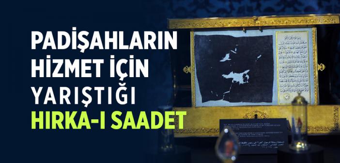 Padişahların Hizmet İçin Yarıştığı Hırka-ı Saadet