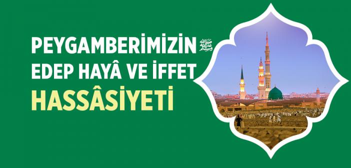 Peygamber Efendimiz’in Edep, Hayâ ve İffet Hassâsiyeti