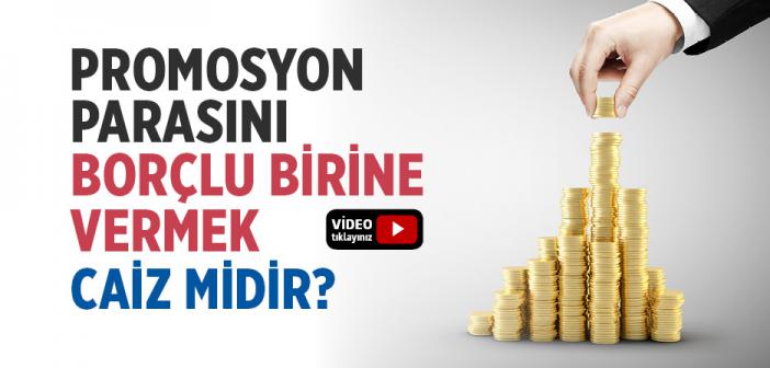 Promosyon Parasını Borçlu Birine Vermek Caiz midir?