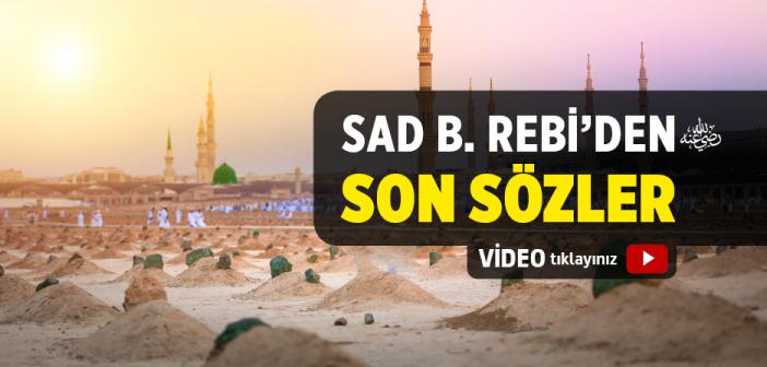 Sad b. Rebi’den (ra.) Son Sözler