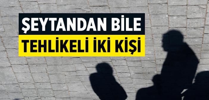 Şeytandan Bile Tehlikeli İki Kişi