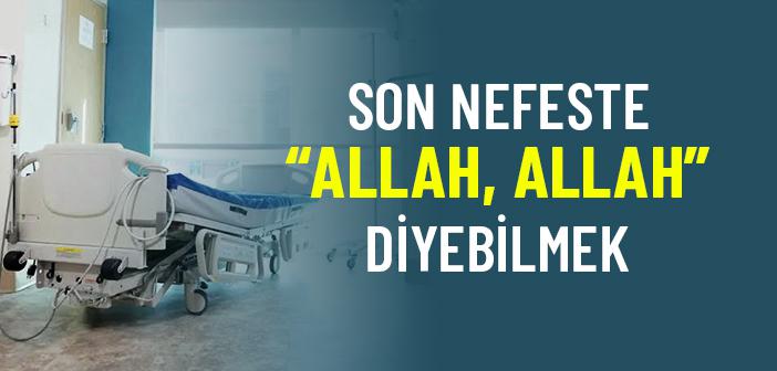 Son Nefesi “Allah, Allah” Diyerek Verebilmek