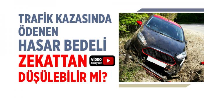 Trafik Kazası Sonucu Karşı Tarafa Ödenen Hasar Bedeli Zekattan Düşülebilir mi?