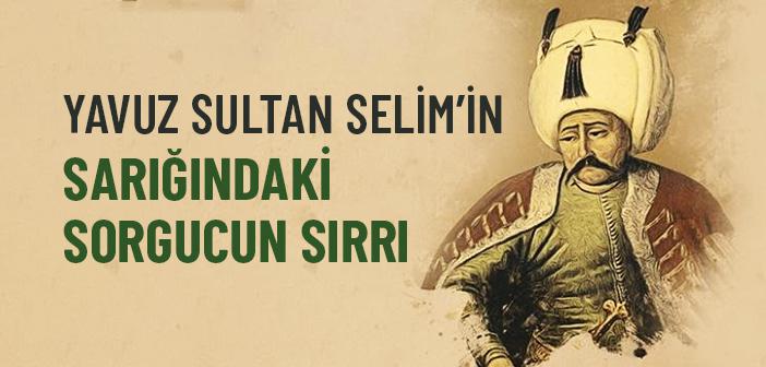 Yavuz Sultan Selim’in Sarığındaki Sorgucun Sırrı