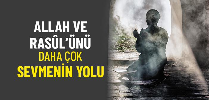 Allah’ı ve Peygamberimizi Nasıl Daha Çok Sevebiliriz?
