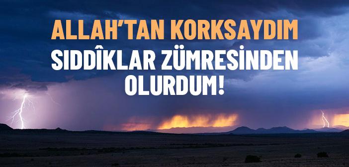 Allah’tan Korksaydım Sıddîklar Zümresinden Olurdum