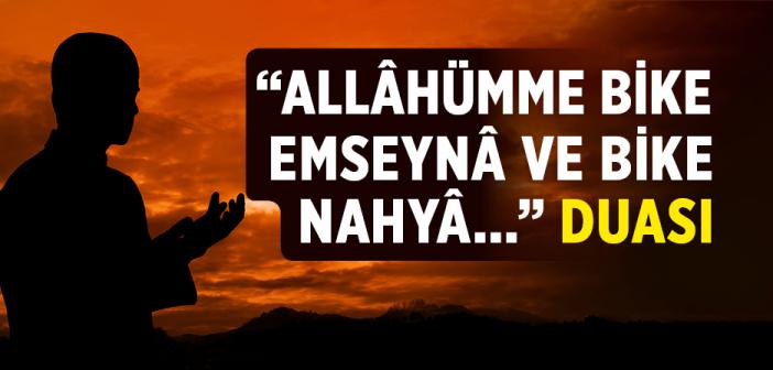 “Allâhümme Bike Emseynâ ve Bike Nahyâ ve Bike Nemût Ve İleyke’l-Masîr” Duası ve Arapça Türkçe Okunuşu ve Anlamı