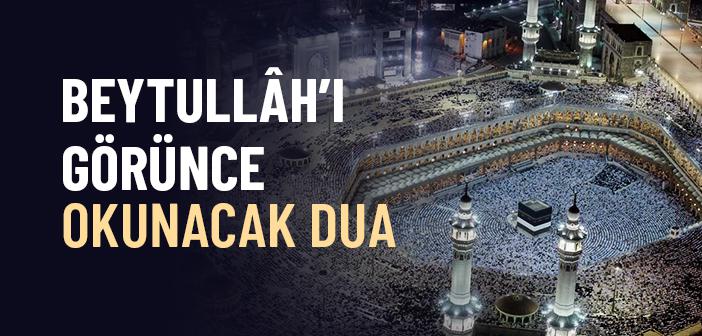 Beytullâh’ı Görünce Okunacak Dua