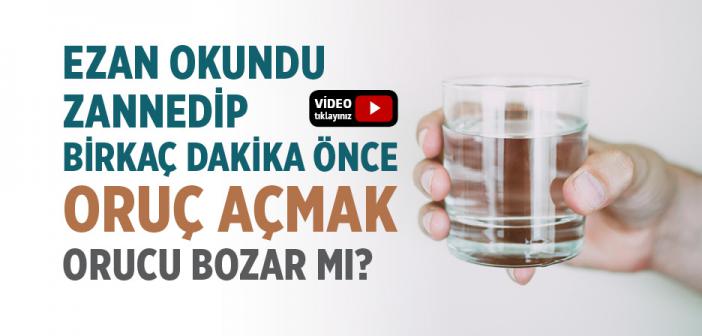 Ezan Okundu Zannedip Birkaç Dakika Önce Oruç Açmak Orucu Bozar mı?