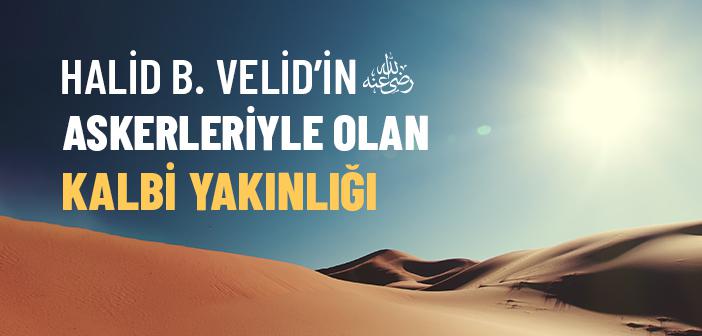 Halid bin Velid’in (ra.) Askerleriyle Olan Kalbi Beraberliği