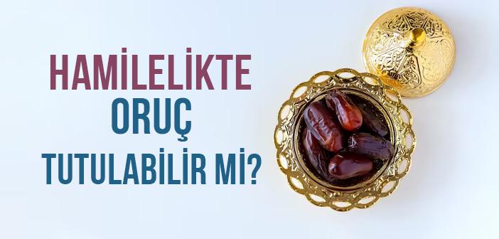 Hamilelikte Oruç Tutulabilir mi?