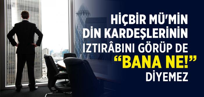 Hiçbir Müʼmin Din Kardeşlerinin Iztırâbını Görüp De “Bana Ne!” Diyemez