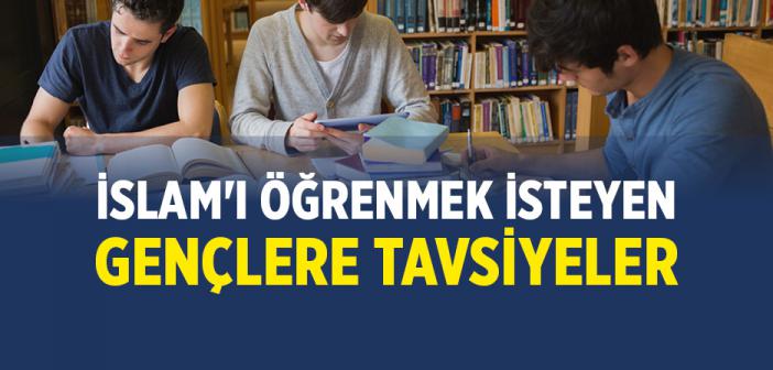İslam'ı Öğrenmek İsteyen Gençlere Neleri Tavsiye Edersiniz?